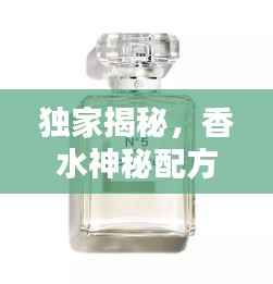 独家揭秘,香水神秘配方表,探秘香气之源