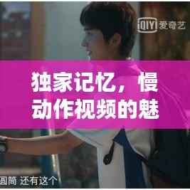 独家记忆,慢动作视频的魅力时光,让人陶醉难忘
