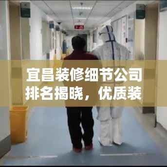 宜昌装修细节公司排名揭晓,优质装修,细节决定品质!