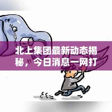 北上集团最新动态揭秘,今日消息一网打尽!